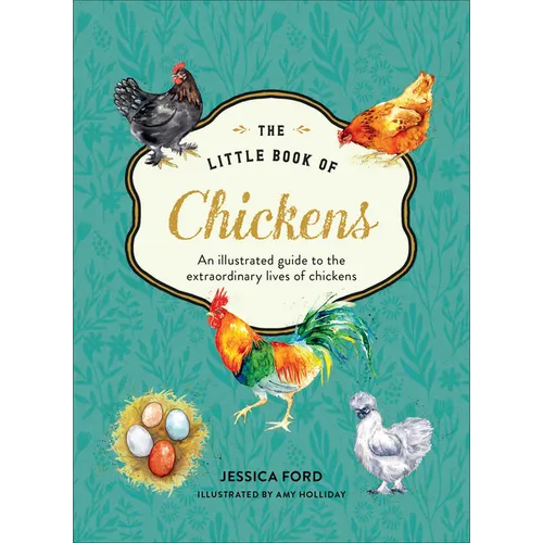 The Little Book of Chickens: An Illustrated Guide to the Extraordinary Lives of Chickens - Hardcover