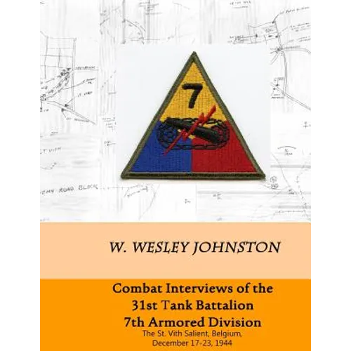 Combat Interviews of the 31st Tank Battalion, 7th Armored Division: The St. Vith Salient, Belgium, December 17-23, 1944 - Paperback