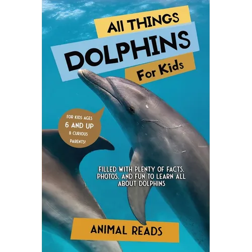 All Things Dolphins For Kids: Filled With Plenty of Facts, Photos, and Fun to Learn all About Dolphins - Paperback
