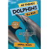 All Things Dolphins For Kids: Filled With Plenty of Facts, Photos, and Fun to Learn all About Dolphins - Paperback