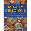 MIGHTY DELICIOUS Healthy and tasty food the easy way: Less fat and sugar, more spices and herbs! - Hardcover