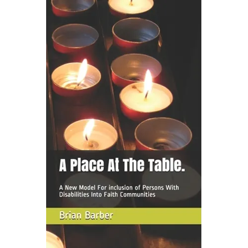 A Place At The Table.: A New Model For inclusion of Persons With Disabilities Into Faith Communities - Paperback