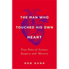 The Man Who Touched His Own Heart: True Tales of Science, Surgery, and Mystery - Hardcover