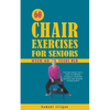 60 Chair Exercises For Seniors Over 60 Years Old: The Only Book You'll Need to Improve Flexibility, Increase Balance, and Manage Aching Joints - Paperback