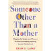 Someone Other Than a Mother: Flipping the Scripts on a Woman's Purpose and Making Meaning Beyond Motherhood - Hardcover