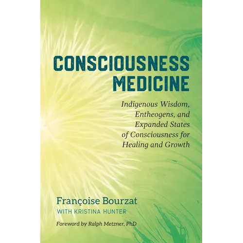 Consciousness Medicine: Indigenous Wisdom, Entheogens, and Expanded States of Consciousness for Healing and Growth - Paperback