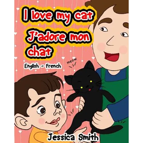 I Love My Cat - J'adore Mon Chat: English - French Children's Picture Book - stunning illustrations for an awesome and fun way to learn languages (Bil - Paperback