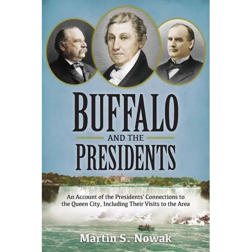Buffalo and the Presidents: An Account of the American Presidents' Connections to the Queen City, Including their Visits to the Area - Paperback