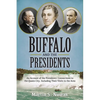 Buffalo and the Presidents: An Account of the American Presidents' Connections to the Queen City, Including their Visits to the Area - Paperback