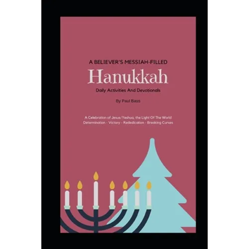 A Believer's Messiah-Filled Hanukkah: A Celebration of Jesus/Yeshua, the Light Of The World Determination - Victory - Re-Dedication - Breaking Curses - Paperback