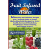 Fruit Infused Water 60 Healthy and DeliciousRecipes You Can Easily Make At Home (Refreshing Drink Recipes For Better Health, Increased Metabolism, Wei - Paperback