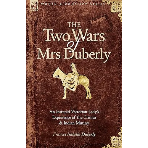The Two Wars of Mrs Duberly: an Intrepid Victorian Lady's Experience of the Crimea and Indian Mutiny - Paperback