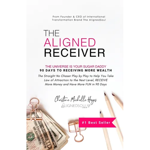 The Aligned Receiver: The Straight No Chaser Play by Play to Take Law of Attraction to the Next Level, RECEIVE More Money and Have More FUN in 90 Days - Paperback