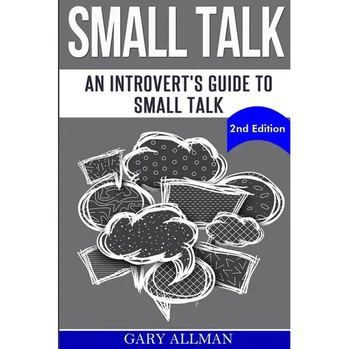 Small Talk: An Introvert's Guide to Small Talk - Talk to Anyone & Be Instantly Likeable - Paperback