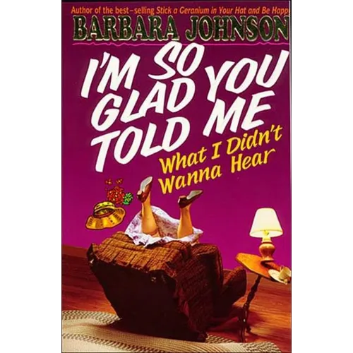The I'm So Glad You Told Me What I Didn't Wanna Hear: Encouragement and Humor for Hurting Parents - Paperback