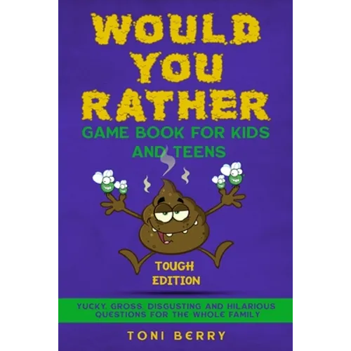 Would You Rather Game Book for Kids and Teens - Tough Edition: Yucky, Gross, Disgusting and Hilarious Questions for the whole Family. - Paperback