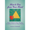 How to Live from Your Heart: Deepen Relationships, Develop Creativity, and Discover Inner Wisdom - Paperback
