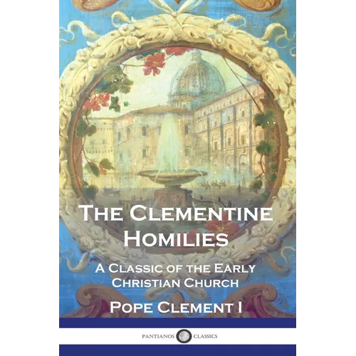 The Clementine Homilies: A Classic of the Early Christian Church - Paperback