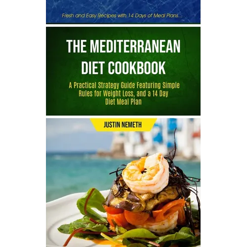 The Mediterranean Diet Cookbook: A Practical Strategy Guide Featuring Simple Rules For Weight Loss, And A 14 Day Diet Meal Plan (Fresh And Easy Recipe - Paperback