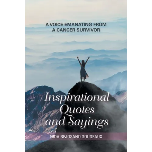 Inspirational Quotes and Sayings: A Voice Emanating from a Cancer Survivor - Paperback