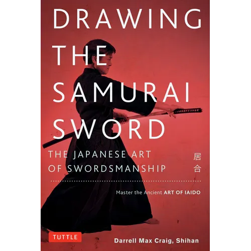 Drawing the Samurai Sword: The Japanese Art of Swordsmanship; Master the Ancient Art of Iaido - Paperback