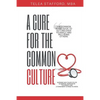 A Cure for the Common Culture: The Common Sense Guide to Getting Over Yourself & Others! - Paperback