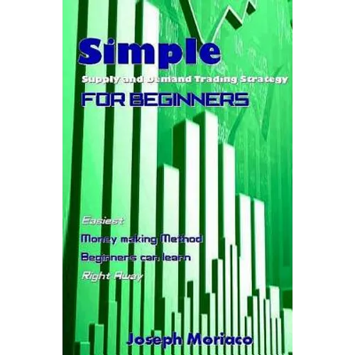 Simple Supply and Demand Trading Strategy for Beginners: Easiest Money Making Method Beginners Can Learn Right Away - Paperback