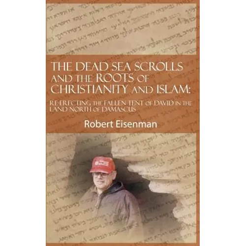 The Dead Sea Scrolls and the Roots of Christianity and Islam: Re-Erecting the Fallen Tent of David in the Land North of Damascus - Paperback