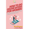 How To Do Online Dating For Women: Your Step By Step Guide To Online Dating For Women - Hardcover