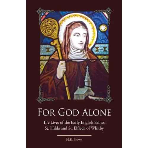For God Alone: The Lives of the Early English Saints: St. Hilda and St. Elfleda of Whitby - Paperback
