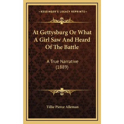 At Gettysburg Or What A Girl Saw And Heard Of The Battle: A True Narrative (1889) - Hardcover