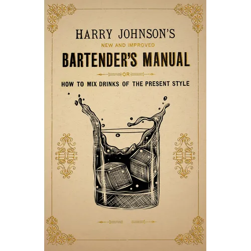 Harry Johnson's New and Improved Bartender's Manual; or, How to Mix Drinks of the Present Style: A Reprint of the 1882 Edition - Paperback