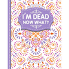 I'm dead now what?: A Guide to My Personal Information, Business affairs, Important Documents, Plans, Final Wishes... - Paperback