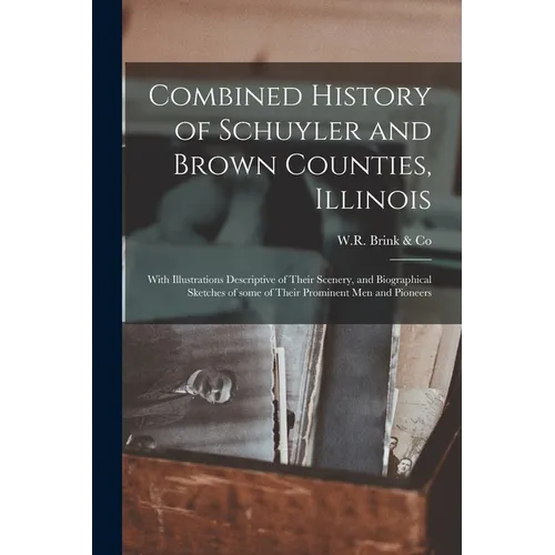 Combined History of Schuyler and Brown Counties, Illinois: With Illustrations Descriptive of Their Scenery, and Biographical Sketches of Some of Their - Paperback