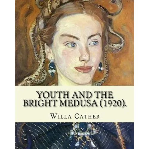 Youth and the Bright Medusa (1920). By: Willa Cather: Youth and the Bright Medusa is a collection of short stories by Willa Cather, published in 1920. - Paperback