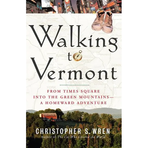 Walking to Vermont: From Times Square Into the Green Mountains -- A Homeward Adventure - Paperback