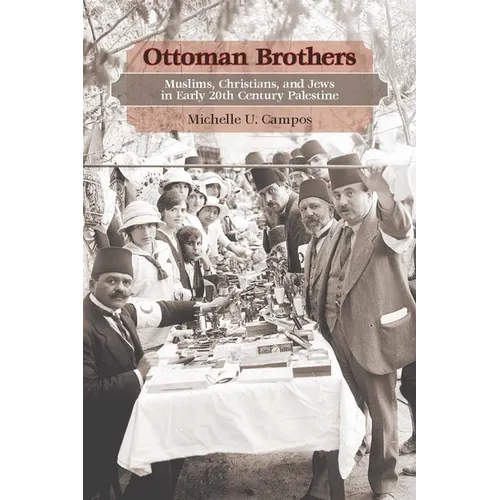 Ottoman Brothers: Muslims, Christians, and Jews in Early Twentieth-Century Palestine - Hardcover