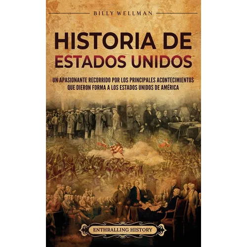 Historia de Estados Unidos: Un apasionante recorrido por los principales acontecimientos que dieron forma a los Estados Unidos de América - Hardcover