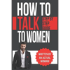 How To Talk To Women: A Practical Guide on How to Eliminate Approach Anxiety, Increase Your Social Confidence and Improve Your Dating Life a - Paperback