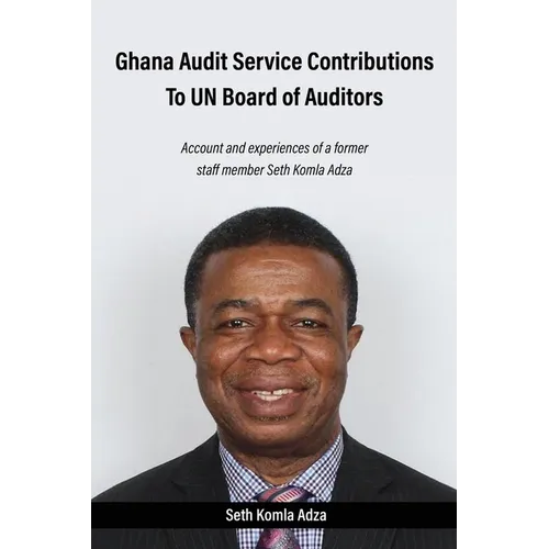 Ghana Audit Service Contributions To UN Board of Auditors: Account and experiences of a former staff member Seth Komla Adza - Paperback