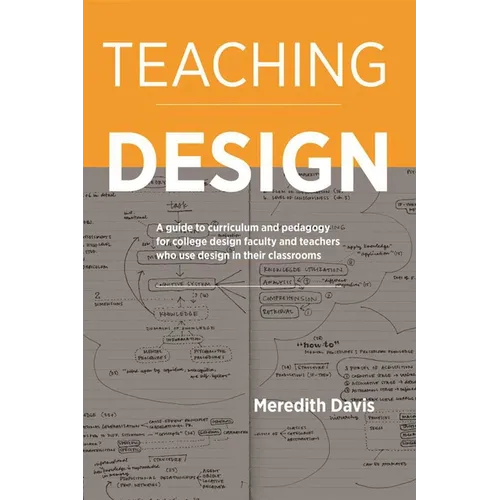 Teaching Design: A Guide to Curriculum and Pedagogy for College Design Faculty and Teachers Who Use Design in Their Classrooms - Paperback