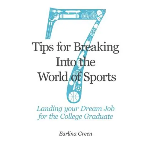 Seven Tips for Breaking into the World of Sports: Landing the Job of Your Dreams for the College Graduate - Paperback