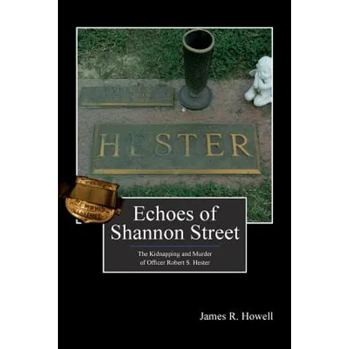 Echoes of Shannon Street: The Kidnapping and Murder of Officer Robert S. Hester - Paperback