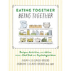 Eating Together, Being Together: Recipes, Activities, and Advice from a Chef Dad and Psychologist Mom - Hardcover