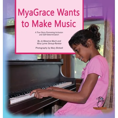MyaGrace Wants to Make Music: A True Story Promoting Inclusion and Self-Determination - Hardcover