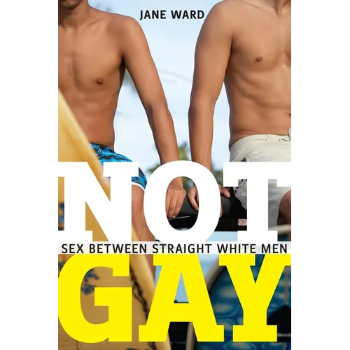 Not Gay: Sex Between Straight White Men - Paperback