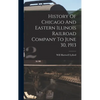 History Of Chicago And Eastern Illinois Railroad Company To June 30, 1913 - Hardcover