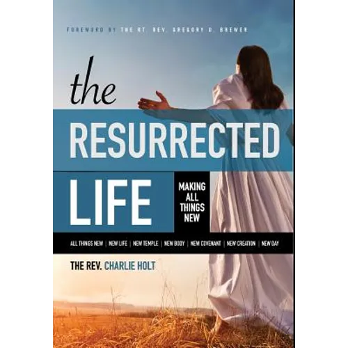 The Resurrected Life: Making All Things New - Hardcover