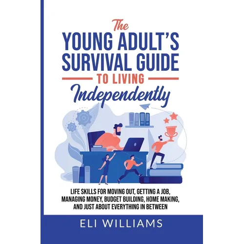 The Young Adult's Survival Guide to Living Independently: Life Skills for Getting a Job, Moving Out, Managing Money, Budget Building, Home Making, and - Paperback