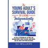 The Young Adult's Survival Guide to Living Independently: Life Skills for Getting a Job, Moving Out, Managing Money, Budget Building, Home Making, and - Paperback